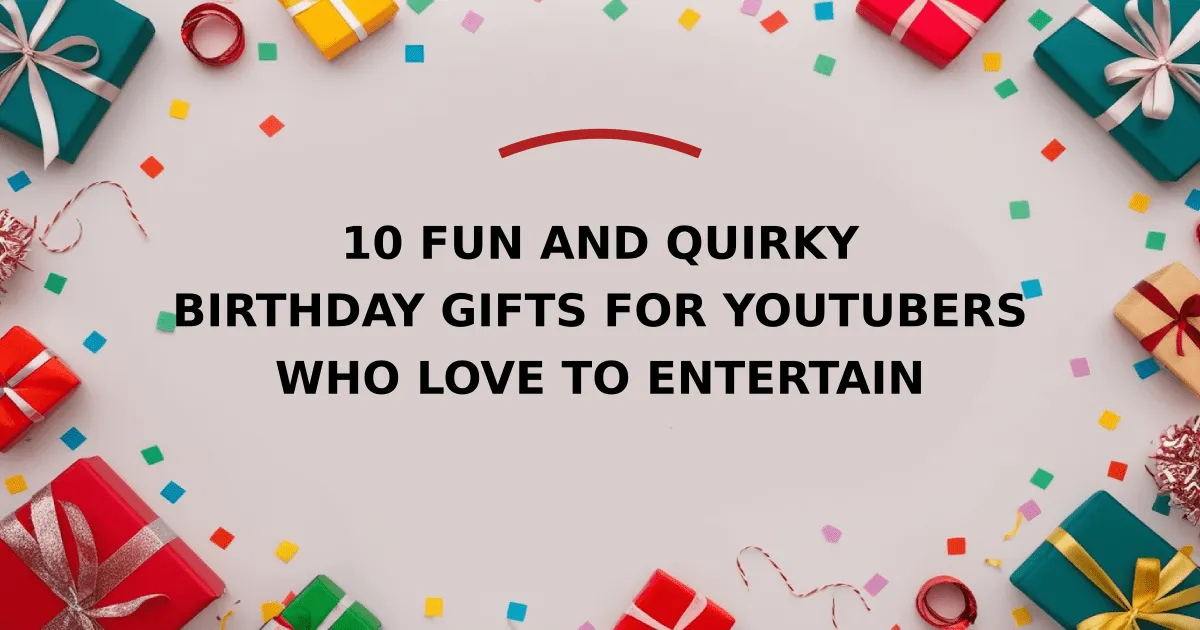 10 Fun and Quirky Birthday Gifts for YouTubers Who Love to Entertain